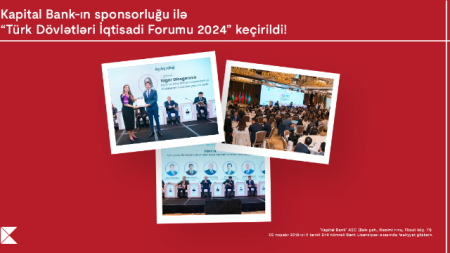 "Kapital Bank"ın sponsorluğu ilə ölkəmiz “Türk Dövlətləri İqtisadi Forumu 2024” layihəsinə ev sahibliyi etdi