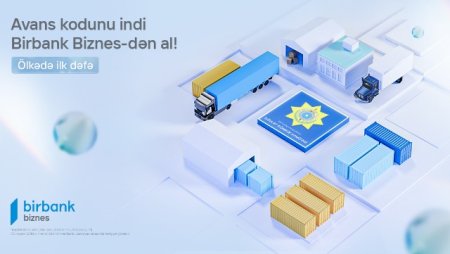 "Birbank Biznes" yük gömrük bəyamnaməsi əməliyyatlarında yeni həllər təqdim edir